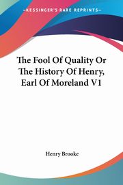 The Fool Of Quality Or The History Of Henry, Earl Of Moreland V1, Brooke Henry