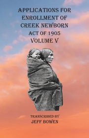 Applications For Enrollment of Creek Newborn Act of 1905    Volume V, 