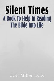 Silent Times, a Book to Help in Reading the Bible Into Life, Miller J. R.