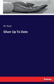 Silver Up To Date, Root W.