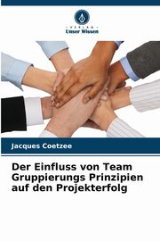Der Einfluss von Team Gruppierungs Prinzipien auf den Projekterfolg, Coetzee Jacques