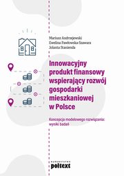 Innowacyjny produkt finansowy wspierajcy rozwj gospodarki mieszkaniowej w Polsce, Andrzejewski Mariusz, Pawowska-Szawara Ewelina, Stanienda Jolanta