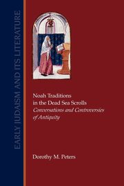 Noah Traditions in the Dead Sea Scrolls, Peters Dorothy M.