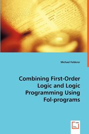 Combining First-Order Logic and Logic Programming Using Fol-programs, Felderer Michael