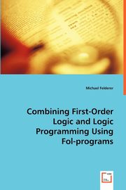 ksiazka tytu: Combining First-Order Logic and Logic Programming Using Fol-programs autor: Felderer Michael