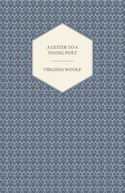 A Letter to a Young Poet;Including the Essay 'Craftsmanship', Woolf Virginia