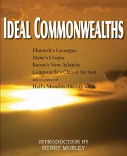 Ideal Commonwealths, Plutarch's Lycurgus, More's Utopia, Bacon's New Atlantis, Campanella's City of the Sun, Hall's Mundus Alter Et Idem, Plutarch