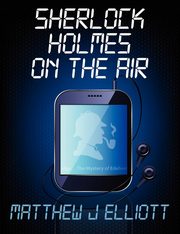 Sherlock Holmes on the Air, Elliott Matthew J.