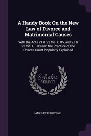 ksiazka tytu: A Handy Book On the New Law of Divorce and Matrimonial Causes autor: Byrne James Peter