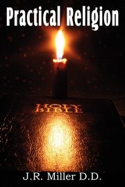 Practical Religion, a Help for the Common Days, Miller J. R.