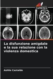 ksiazka tytu: La disfunzione amigdale e la sua relazione con la violenza domestica autor: Castaldo Ashlie