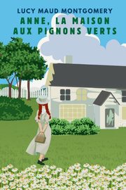 ANNE, LA MAISON AUX PIGNONS VERTS (version franaise contient la biographie de l auteur), Montgomery Lucy Maud