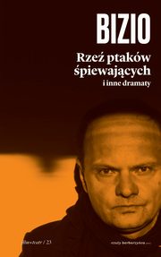 ksiazka tytu: Rze ptakw piewajcych i inne dramaty autor: Bizio Krzysztof