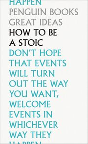 How To Be a Stoic, Epictetus, Seneca, Aurelius	 Marcus