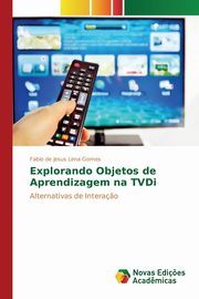 Explorando Objetos de Aprendizagem na TVDi, de Jesus Lima Gomes Fabio