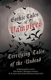 Gothic Tales of Vampires - Terrifying Tales of the Undead (Fantasy and Horror Classics), Various
