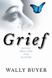 ksiazka tytu: Grief; Myths, Realities and Cliches autor: Buyer Wally
