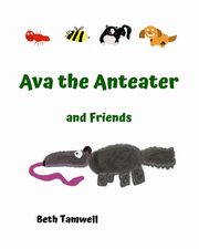 ksiazka tytu: Ava the Anteater and Friends autor: Tamwell Beth