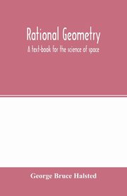 Rational geometry; a text-book for the science of space, Bruce Halsted George