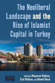 The Neoliberal Landscape and the Rise of Islamist Capital in Turkey, 