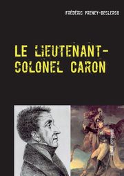 Le lieutenant-colonel Caron, Preney-Declercq Frdric