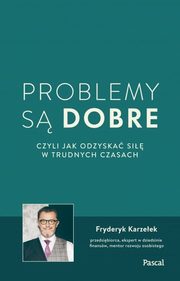 ksiazka tytu: Problemy s dobre czyli jak odzyska si w trudnych czasach autor: Karzeek Fryderyk