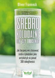 Srebro koloidalne - lek czy trucizna?, Franneck Oliver