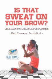 Is That Sweat on Your Brow? | Hard Crossword Puzzle Books | Crossword Challenge for Dummies, Puzzle Therapist