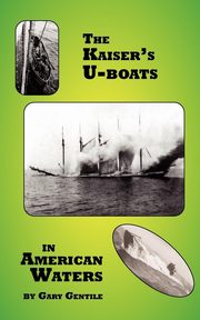 The Kaiser's U-Boats in American Waters, Gentile Gary