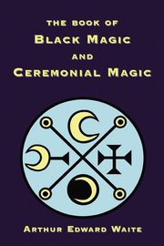 The Book of Black Magic and Ceremonial Magic, Waite Arthur Edward