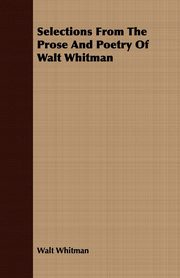 Selections from the Prose and Poetry of Walt Whitman, Whitman Walt