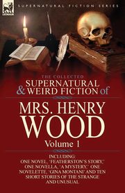 The Collected Supernatural and Weird Fiction of Mrs Henry Wood, Wood Henry