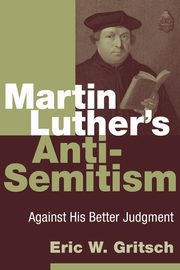 Martin Luther's Anti-Semitism, Gritsch Eric W
