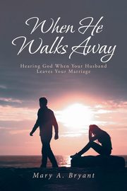 WHEN HE WALKS AWAY, Bryant Mary A.