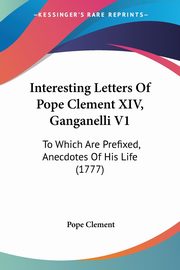 Interesting Letters Of Pope Clement XIV, Ganganelli V1, Clement Pope
