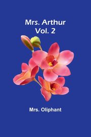 ksiazka tytu: Mrs. Arthur; Vol. 2 autor: Oliphant Mrs.
