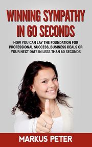 Winning Sympathy  in 60 Seconds, Peter Markus