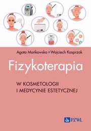 Fizykoterapia w kosmetologii i medycynie estetycznej, Makowska Agata, Kasprzak Wojciech