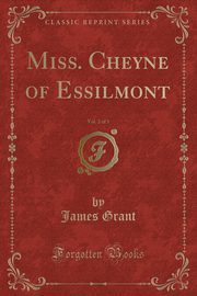 ksiazka tytu: Miss. Cheyne of Essilmont, Vol. 2 of 3 (Classic Reprint) autor: Grant James