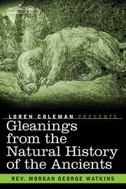 Gleanings From the Natural History of the Ancients, Watkins Rev. Morgan George
