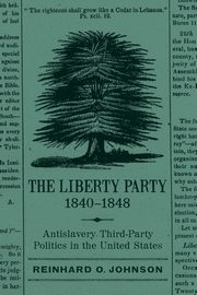 ksiazka tytu: Liberty Party, 1840-1848 autor: Johnson Reinhard O