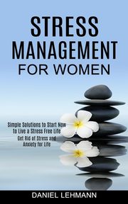 Stress Management for Women, Lehmann Daniel