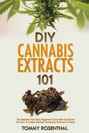 DIY Cannabis Extracts 101, Rosenthal Tommy