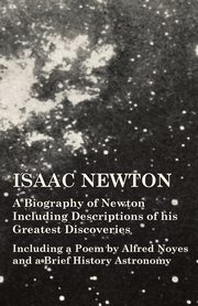 ksiazka tytu: Isaac Newton - A Biography of Newton Including Descriptions of his Greatest Discoveries - Including a Poem by Alfred Noyes and a Brief History Astronomy autor: Various
