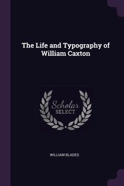 The Life and Typography of William Caxton, Blades William