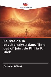 ksiazka tytu: Le rle de la psychanalyse dans Time out of Joint de Philip K. Dick autor: Rbert Fekonya