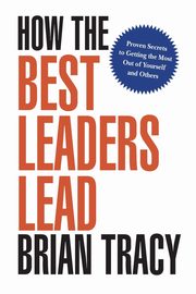 How the Best Leaders Lead, Tracy Brian