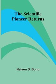 The Scientific Pioneer Returns, Bond Nelson S.