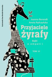 Przyjaciele yrafy Bajki o empatii Tom 3, Berendt Joanna, Ryfczyska Aneta