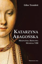 Katarzyna Aragoska Hiszpaska Krlowa Henryka VIII, Tremlett Giles